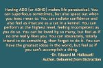 add,adhd,adult add,adult adhd,attention deficit,living with ADD,living with ADHD,coping with ADD,coping with ADHD,symptoms,problems,ADD problems,ADHD problems,ADHD symptoms,@addstrategies, ADD symptoms,#adhd, #add, @dougmkpdp,@adhdstrategies,strategy,strategies,add,adhd,adult add,adult adhd,attention deficit,strategy, strategies, tips,living with ADD,living with ADHD,coping with ADD,coping with ADHD,symptoms,problems,ADD problems,ADHD problems,ADHD symptoms,@addstrategies, ADD symptoms,#adhd, #add, @dougmkpdp,@adhdstrategies,life with ADHD,myths about ADHD,facts about ADHD,ignorance about ADHD, denial and ADHD, science, science and ADHD, research and ADHD, ADHD brain, brain, brain dysfunction,